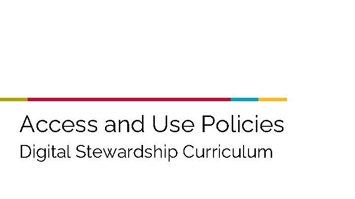 Access and Use Policies Digital Stewardship Curriculum 