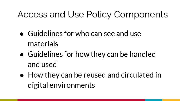 Access and Use Policy Components ● Guidelines for who can see and use materials