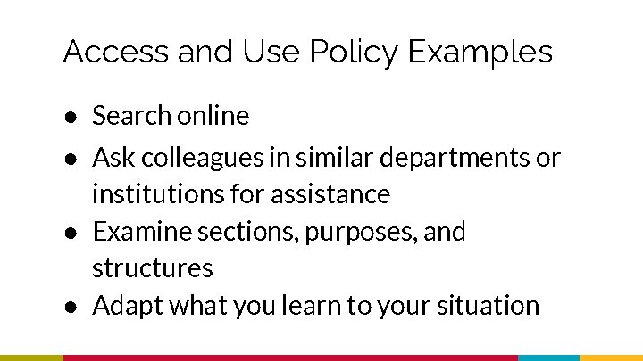 Access and Use Policy Examples ● Search online ● Ask colleagues in similar departments