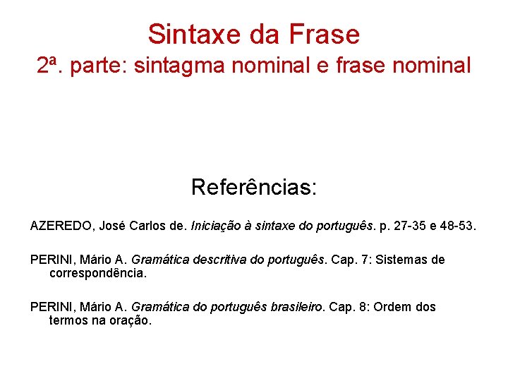 Sintaxe da Frase 2ª. parte: sintagma nominal e frase nominal Referências: AZEREDO, José Carlos