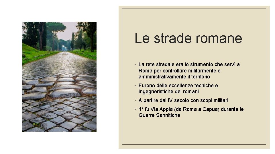 Le strade romane ◦ La rete stradale era lo strumento che servì a Roma