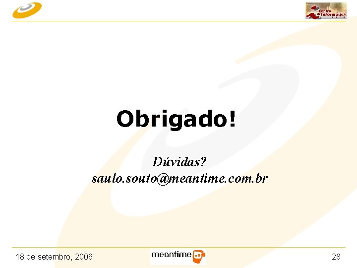 Obrigado! Dúvidas? saulo. souto@meantime. com. br 18 de setembro, 2006 28 