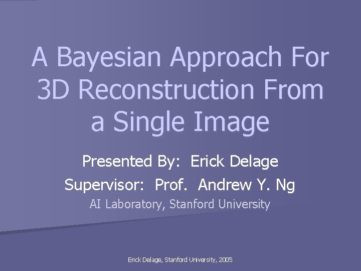 A Bayesian Approach For 3 D Reconstruction From a Single Image Presented By: Erick