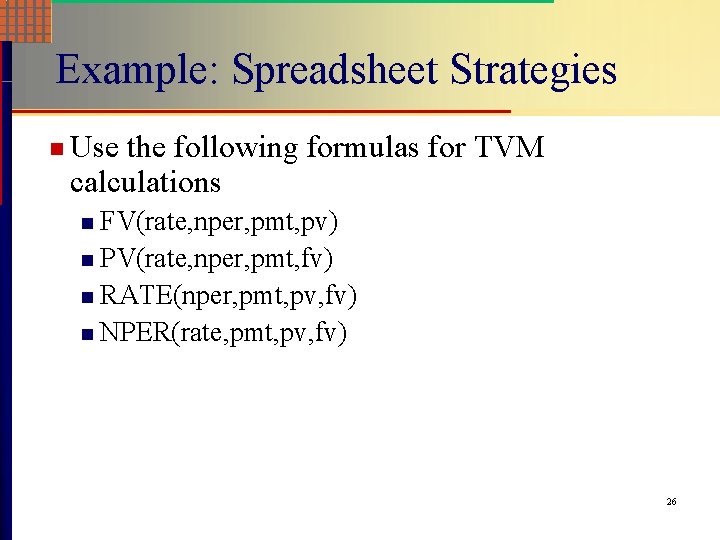 Example: Spreadsheet Strategies n Use the following formulas for TVM calculations FV(rate, nper, pmt,