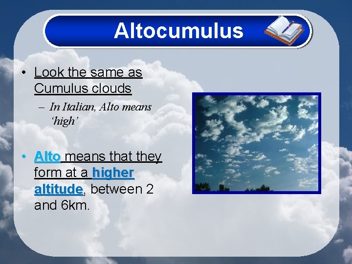 Altocumulus • Look the same as Cumulus clouds – In Italian, Alto means ‘high’