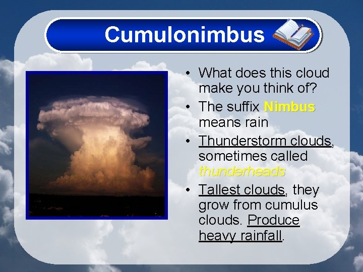 Cumulonimbus • What does this cloud make you think of? • The suffix Nimbus