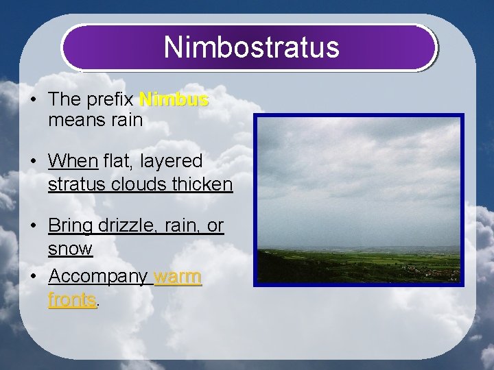 Nimbostratus • The prefix Nimbus means rain • When flat, layered stratus clouds thicken
