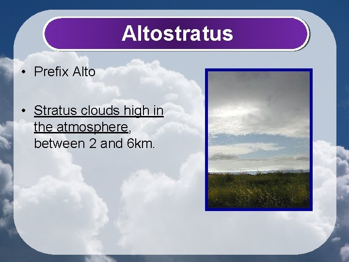 Altostratus • Prefix Alto • Stratus clouds high in the atmosphere, between 2 and
