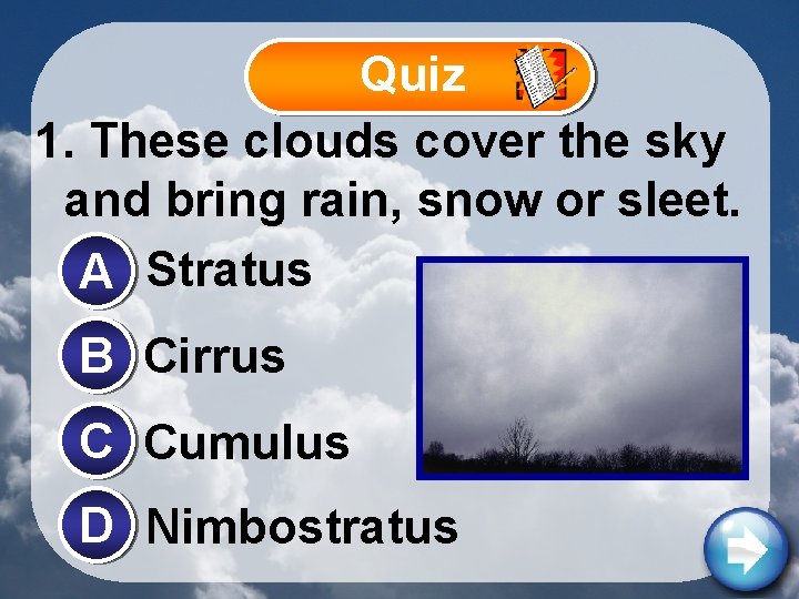 Quiz 1. These clouds cover the sky and bring rain, snow or sleet. A