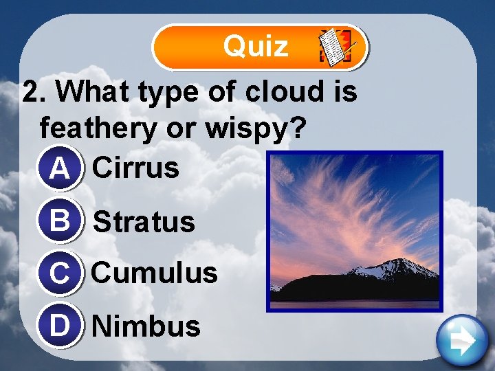 Quiz 2. What type of cloud is feathery or wispy? A Cirrus B Stratus