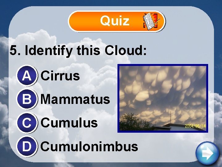 Quiz 5. Identify this Cloud: A Cirrus B Mammatus C Cumulus D Cumulonimbus 