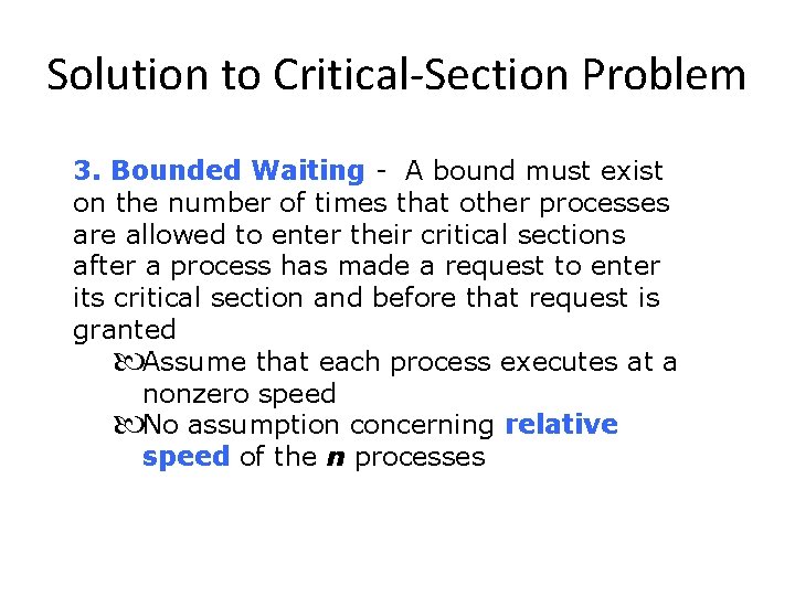 Solution to Critical-Section Problem 3. Bounded Waiting - A bound must exist on the