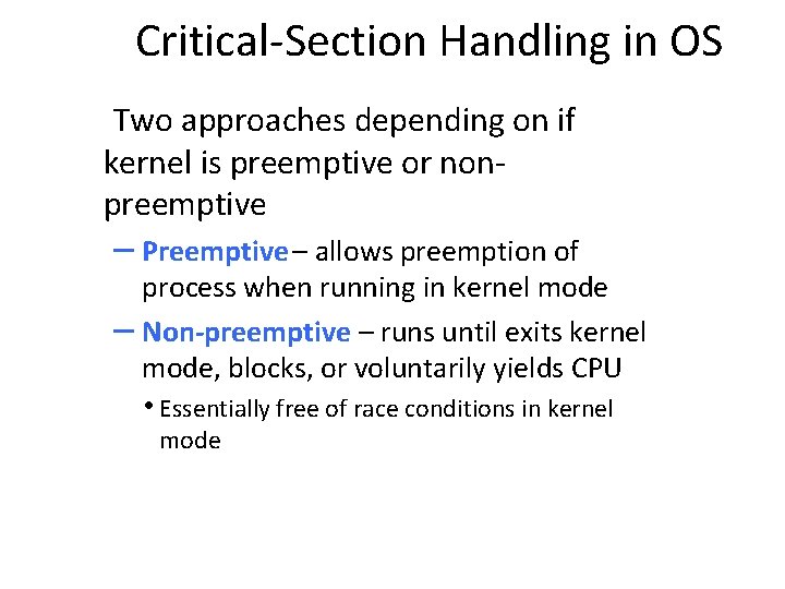 Critical-Section Handling in OS Two approaches depending on if kernel is preemptive or nonpreemptive