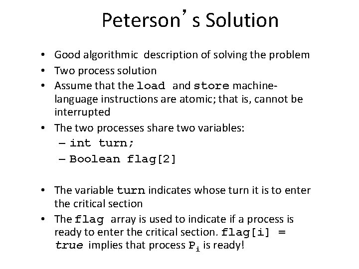 Peterson’s Solution • Good algorithmic description of solving the problem • Two process solution