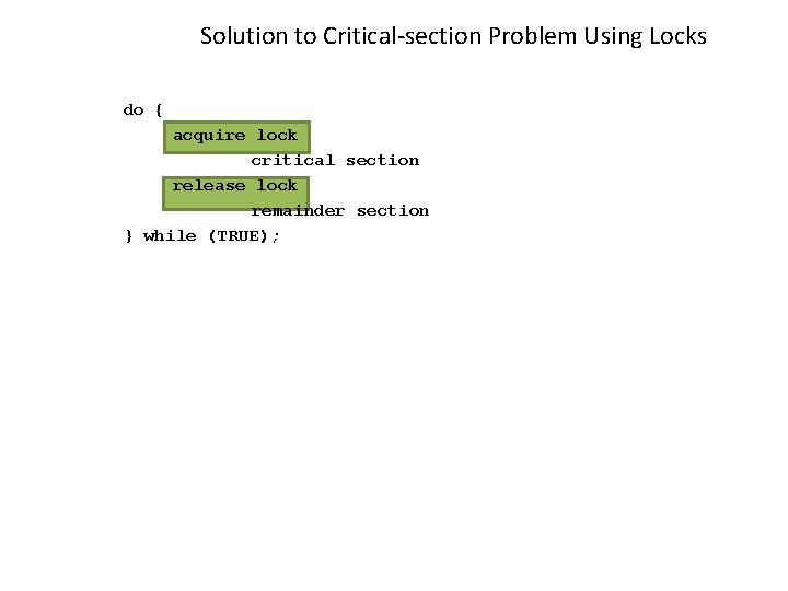Solution to Critical-section Problem Using Locks do { acquire lock critical section release lock