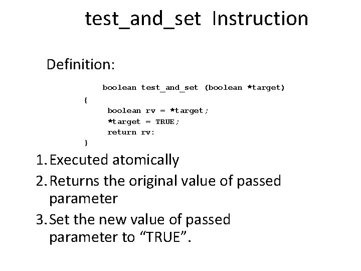 test_and_set Instruction Definition: boolean test_and_set (boolean *target) { boolean rv = *target; *target =