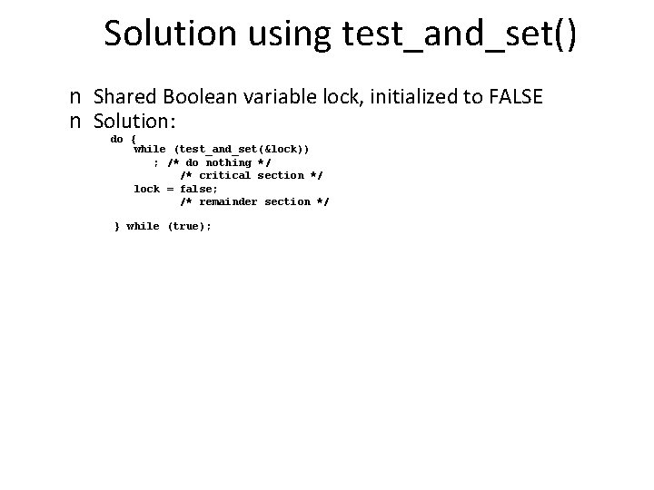 Solution using test_and_set() n Shared Boolean variable lock, initialized to FALSE n Solution: do