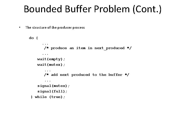 Bounded Buffer Problem (Cont. ) • The structure of the producer process do {.