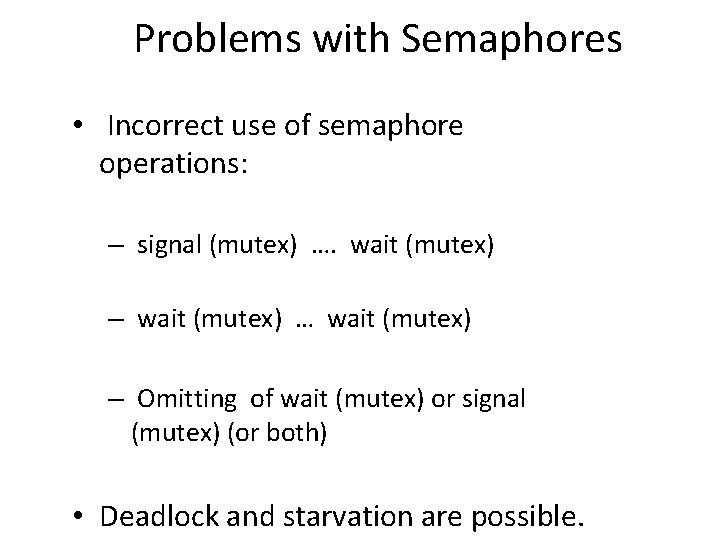 Problems with Semaphores • Incorrect use of semaphore operations: – signal (mutex) …. wait