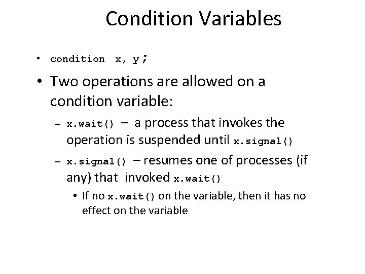 Condition Variables • condition x, y; • Two operations are allowed on a condition