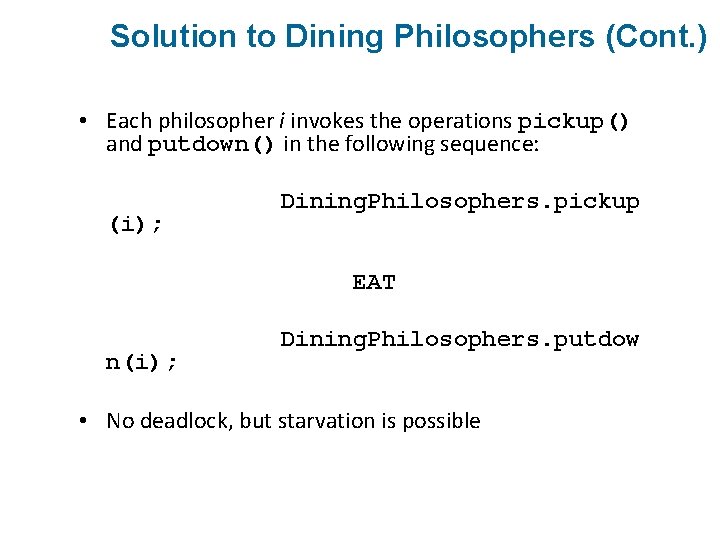 Solution to Dining Philosophers (Cont. ) • Each philosopher i invokes the operations pickup()