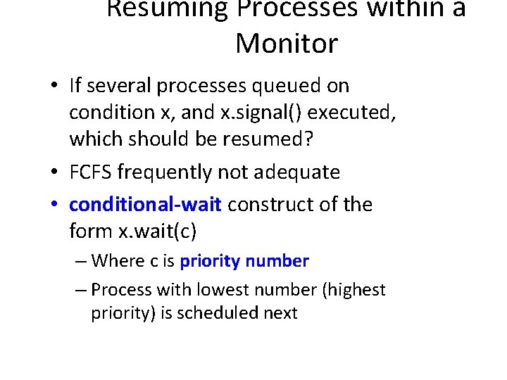 Resuming Processes within a Monitor • If several processes queued on condition x, and