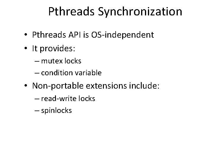 Pthreads Synchronization • Pthreads API is OS-independent • It provides: – mutex locks –