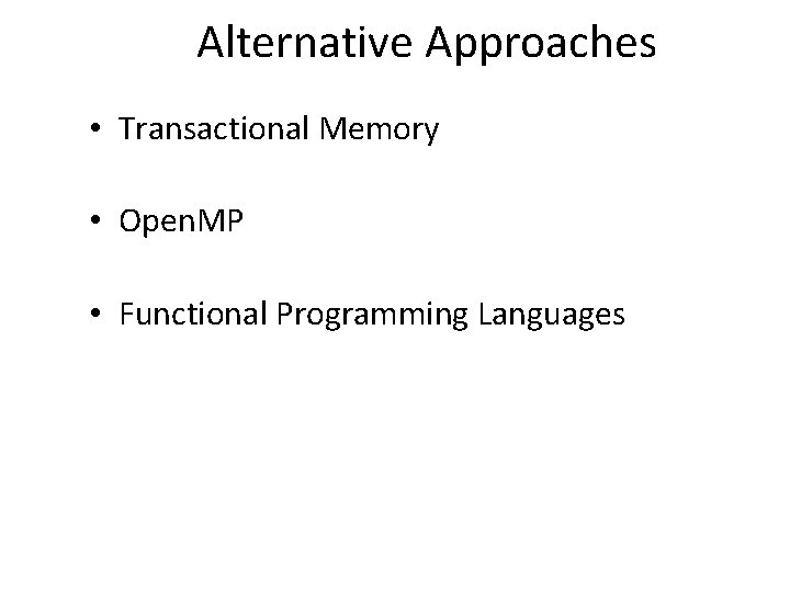 Alternative Approaches • Transactional Memory • Open. MP • Functional Programming Languages 
