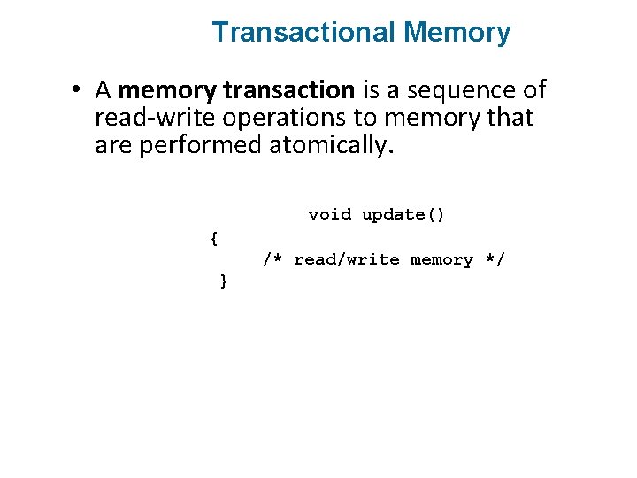 Transactional Memory • A memory transaction is a sequence of read-write operations to memory
