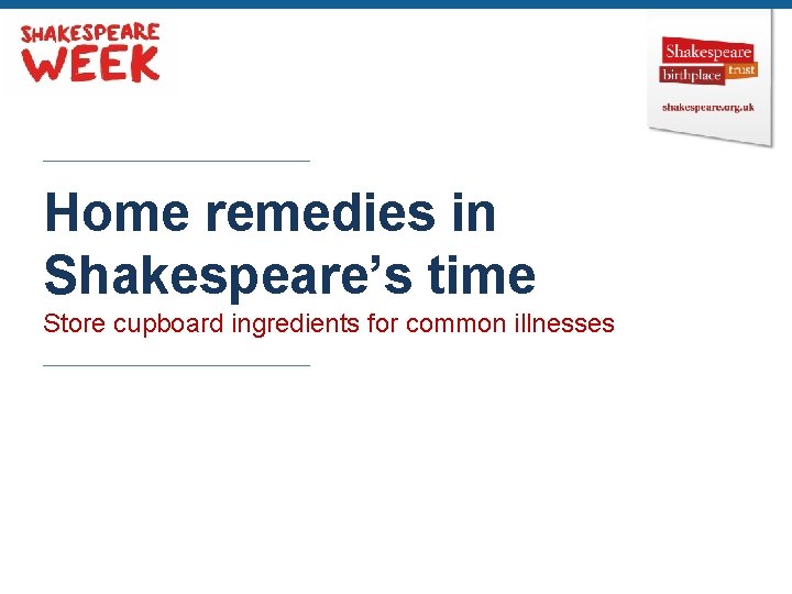 Home remedies in Shakespeare’s time Store cupboard ingredients for common illnesses 