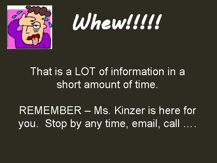 Whew!!!!! That is a LOT of information in a short amount of time. REMEMBER