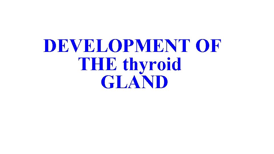 DEVELOPMENT OF THE thyroid GLAND 
