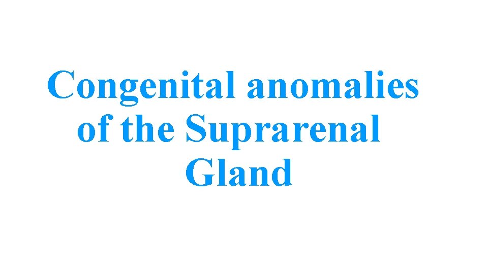 Congenital anomalies of the Suprarenal Gland 