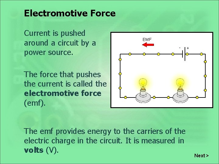 Electromotive Force Current is pushed around a circuit by a power source. EMF -