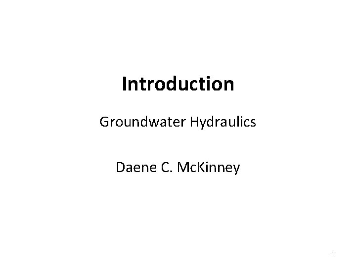 Introduction Groundwater Hydraulics Daene C. Mc. Kinney 1 