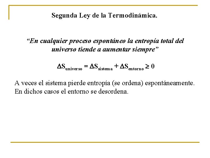 Segunda Ley de la Termodinámica. “En cualquier proceso espontáneo la entropía total del universo