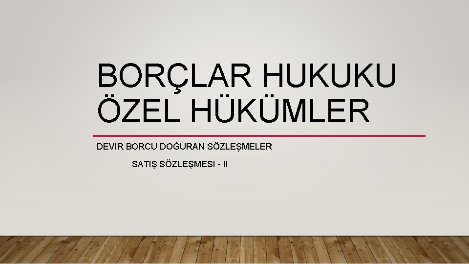 BORÇLAR HUKUKU ÖZEL HÜKÜMLER DEVIR BORCU DOĞURAN SÖZLEŞMELER SATIŞ SÖZLEŞMESI - II 