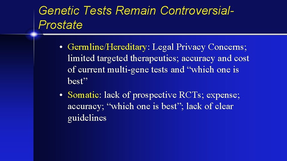 Genetic Tests Remain Controversial. Prostate • Germline/Hereditary: Legal Privacy Concerns; limited targeted therapeutics; accuracy