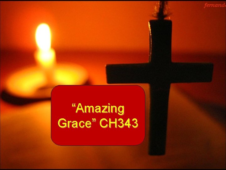 “Amazing Grace” CH 343 