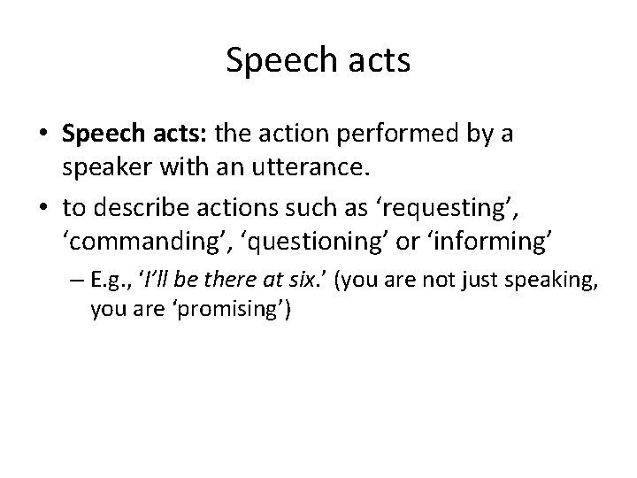 Speech acts • Speech acts: the action performed by a speaker with an utterance.