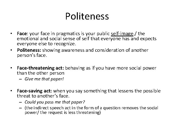 Politeness • Face: your face in pragmatics is your public self-image. / the emotional