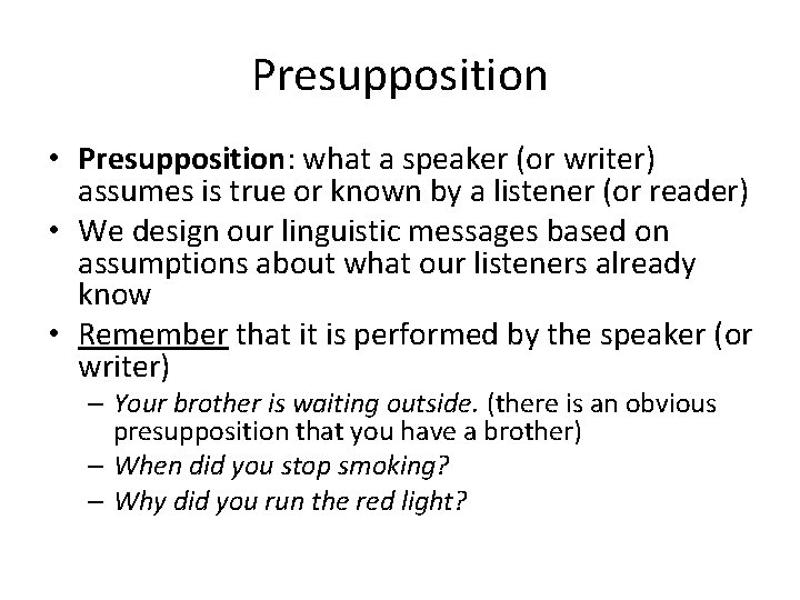 Presupposition • Presupposition: what a speaker (or writer) assumes is true or known by
