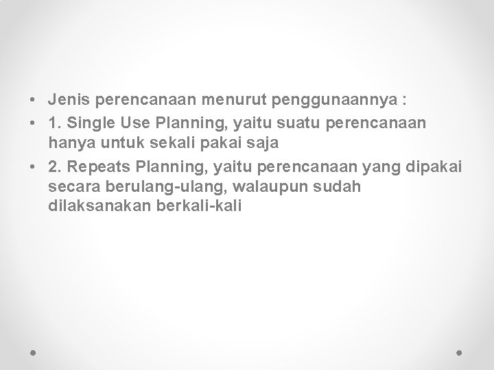 • Jenis perencanaan menurut penggunaannya : • 1. Single Use Planning, yaitu suatu