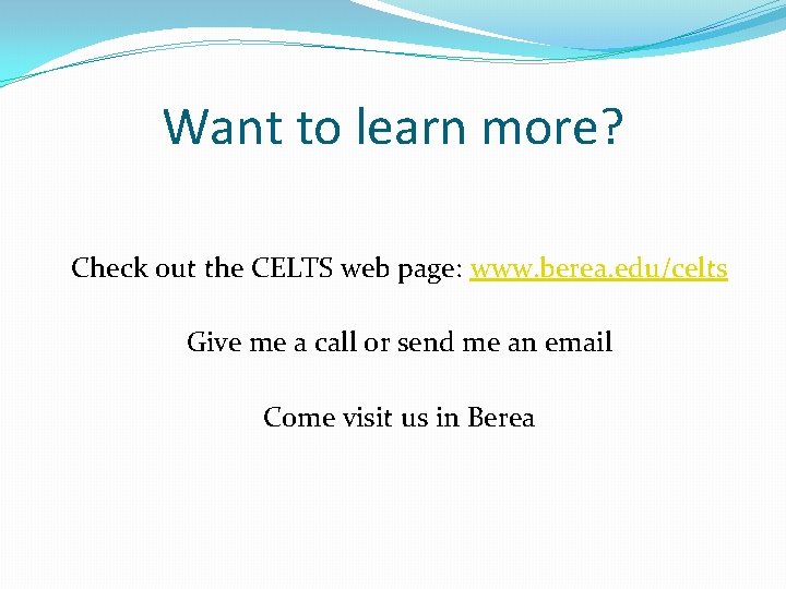 Want to learn more? Check out the CELTS web page: www. berea. edu/celts Give