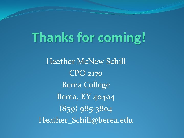 Thanks for coming! Heather Mc. New Schill CPO 2170 Berea College Berea, KY 40404