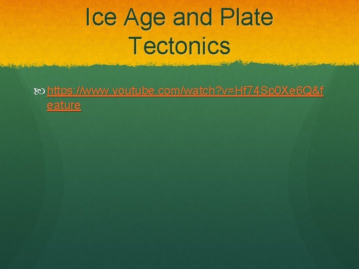 Ice Age and Plate Tectonics https: //www. youtube. com/watch? v=Hf 74 Sp 0 Xe