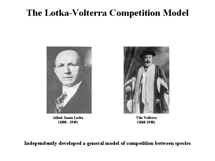 The Lotka-Volterra Competition Model Alfred James Lotka (1880 - 1949) Vito Volterra (1860 -1940)