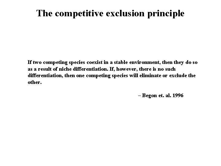 The competitive exclusion principle If two competing species coexist in a stable environment, then