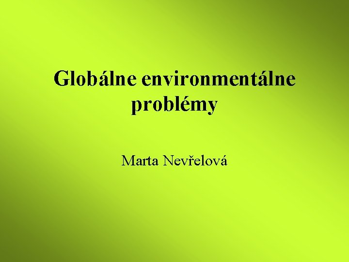 Globálne environmentálne problémy Marta Nevřelová 