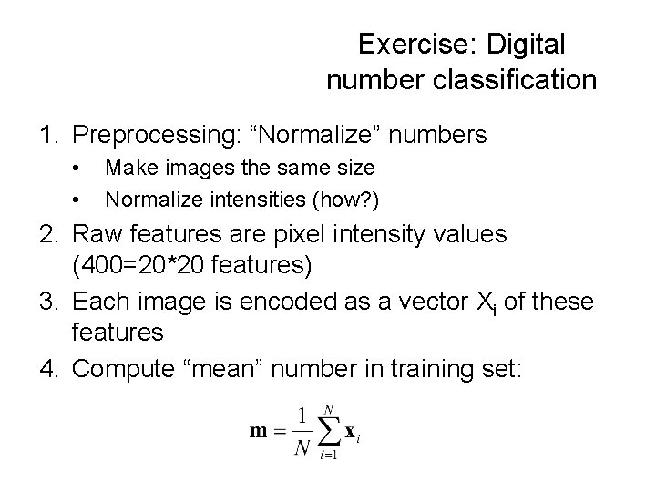 Exercise: Digital number classification 1. Preprocessing: “Normalize” numbers • • Make images the same Exercise: Digital number classification 1. Preprocessing: “Normalize” numbers • • Make images the same